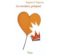 La revedere, printesa - Bogdan O. Popescu