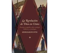 La Revelación de Dios en Cristo: Ensayos escogidos sobre teología bíblica y cristología