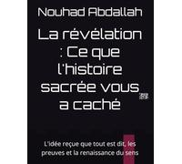 La révélation : Ce que l'histoire sacrée vous a caché: L'idée reçue que tout est dit, les preuves et la renaissance du sens