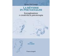 La rêverie in psicoanalisi. Immaginazione e creatività in psicoterapia