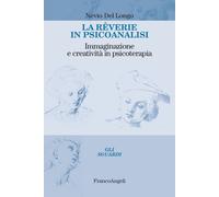 La rêverie in psicoanalisi. Immaginazione e creatività in psicoterapia - D...