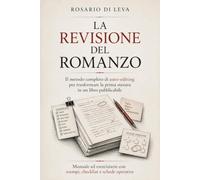 LA REVISIONE DEL ROMANZO: Il metodo completo di auto-editing per trasformare la prima stesura in un libro pubblicabile | Manuale ed eserciziario con esempi, checklist e schede operative