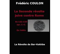 La Révolte de Bar Kokhba: 132-135 après J.-C. : la seconde révolte juive avant la grande diapora