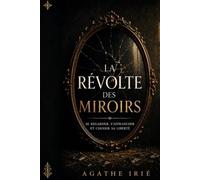 LA RÉVOLTE DES MIROIRS: Se regarder, s'affranchir et choisir sa liberté