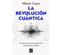 La revolución cuántica: Un recorrido por los mecanismos ocultos de la realidad