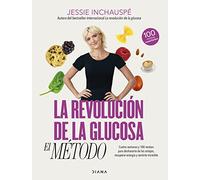 La revolución de la glucosa: el Método: Cuatro semanas y 100 recetas para deshacerte de los antojos, recuperar tu energía y sentirte increíble