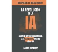 LA REVOLUCIÓN DE LA IA: Cómo la Inteligencia Artificial Está Transformando Nuestro Mundo