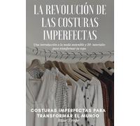 La revolución de las costuras imperfectas: Una introducción a la moda sostenible y 20 tutoriales para transformar tu ropa