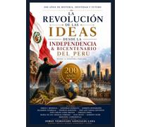 LA REVOLUCIÓN DE LAS IDEAS desde la INDEPENDENCIA & BICENTENARIO DEL PERÚ: BICENTENARIO 200 AÑOS DESPUÉS DE LA INDEPENDENCIA DEL PERÚ 1821 -2021