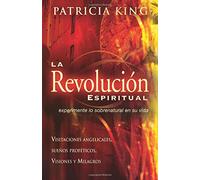 La Revolución Espiritual: Experimente lo sobrenatural a través de visitaciones angelicales, sueños proféticos, visiones y milagros (Edizione spagnola)