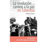La revolución y el camino a la paz en Colombia/ Revolution and the Road to Peace in Colombia: El Ejemplo De La Revolución Cubana/ the Example of the Cuban Revolution
