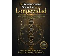 LA REVOLUCIONARIA NUEVA ERA DE LA LONGEVIDAD: Como retrasar el envejecimiento, y vivir más con salud, energía y propósito