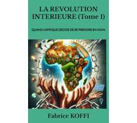 LA REVOLUTION INTERIEURE (Tome 1): QUAND L'AFRIQUE DECIDE DE SE PRENDRE EN MAIN