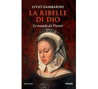 La ribelle di Dio. Le cronache dei Visconti