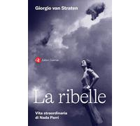 La ribelle. Vita straordinaria di Nada Parri - Van Straten Giorgio