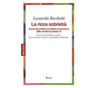 La ricca sobrietà. Economia politica (e politica economica) della enciclica Laudato Si'. Con alcune proposte concrete per conciliare crescita e sostenibilità...