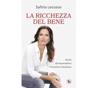 La ricchezza del bene. Storie di imprenditori fra anima e business. Nuova ediz.