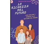 La ricchezza del futuro: Come educare i bambini alla gestione del denaro