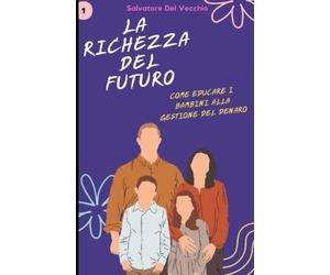 La ricchezza del futuro: Come educare i bambini alla gestione del denaro