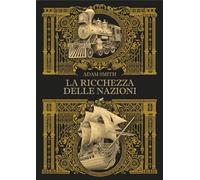 La Ricchezza delle Nazioni: Edizione Anniversario dei 250 Anni