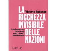 La ricchezza invisibile delle nazioni. Il ruolo nascosto delle donne nella crescita dell'Occidente