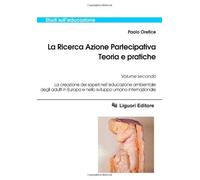 La ricerca azione partecipativa. Teoria e pratiche. Vol. 2: La creazione dei saperi nell'educazione ambientale degli adulti in Europa e nello sviluppo umano internazionale.
