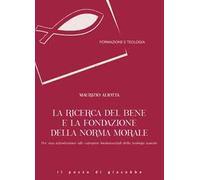 La ricerca del bene e la fondazione della norma morale. Per una introduzione alle categorie fondamentali della teologia morale