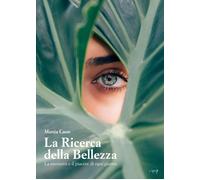 La ricerca della bellezza. La necessità e il piacere di ogni giorno - Caon...