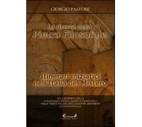Ricerca Della Pietra Filosofale. Itinerari Iniziatici Nell'Italia Del Mistero