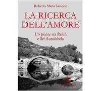 La ricerca dell'amore. Un ponte tra Reich e Sri Aurobindo