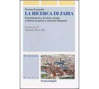 La ricerca di Zaira. Protoindustria e strutture urbane a Parma tra primo e secondo Ottocento. Con CD-ROM
