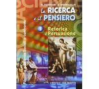 La ricerca e il pensiero. Per le Scuole superiori. Retorica e persuasione, filosofia e scienze sociali a confronto (Vol. 1)