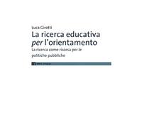 La ricerca educativa per l'orientamento. La ricerca come risorsa per le politiche pubbliche