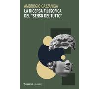 La ricerca filosofica del «senso del tutto» - Cazzaniga Ambrogio