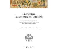 La ricerca, l'avventura e l'amicizia. Corrispondenze tra Giuseppe Tucci, F...