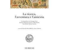 La ricerca, l'avventura e l'amicizia. Corrispondenze tra Giuseppe Tucci, Francesca Bonardi, Luciano e Tullio Petech, Sven Hedin, Étienne Lamotte