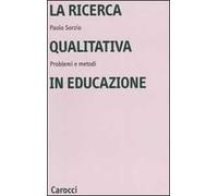 La ricerca qualitativa in educazione. Problemi e metodi
