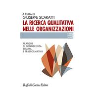 La ricerca qualitativa nelle organizzazioni. Pratiche di conoscenze situata e trasformativa