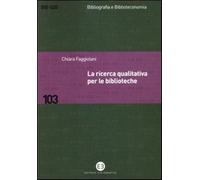 La ricerca qualitativa per le biblioteche - Faggiolani Chiara