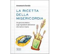 La ricetta della misericordia. Un percorso biblico sugli ingredienti dell'amore che nutre e risana