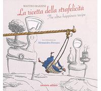 La ricetta della strafelicità-The ultra-happiness recipe. Ediz. a colori