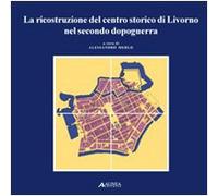 La ricostruzione del centro storico di Livorno nel secondo dopoguerra