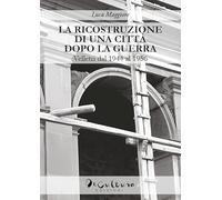 La Ricostruzione Di Una Città Dopo La Guerra. Velletri Dal 1944 Al 1956 -