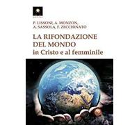 La rifondazione del mondo in Cristo e al femminile. Verso il sogno dell'unità del sapere