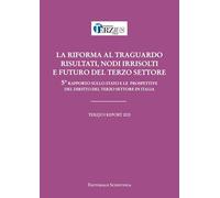 LA RIFORMA AL TRAGUARDO RISULTATI, NODI IRRISOLTI E FUTURO DEL TERZO SETTORE 5° RAPPORTO SULLO STATO E LE PROSPETTIVE DEL DIRITTO DEL TERZO SETTORE IN ITALIA