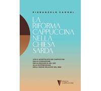 La riforma cappuccina nella Chiesta sarda. Vita e apostolato dei cappuccini dalla fondazione della provincia nel 1591 alla soppressione degli ordini religiosi nel 1866