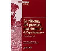 La riforma dei processi matrimoniali di papa Francesco. Una guida per tutti