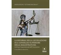 La riforma della legislazione sul Consiglio Superiore della Magistratura. Scritti per il quarantennale dell'associazione
