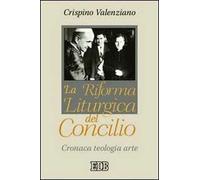 La riforma liturgica del Concilio. Cronaca, teologia, arte