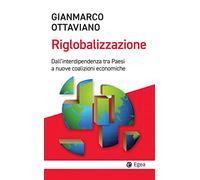 La riglobalizzazione. Dall'interdipendenza tra Paesi a nuove coalizioni economiche